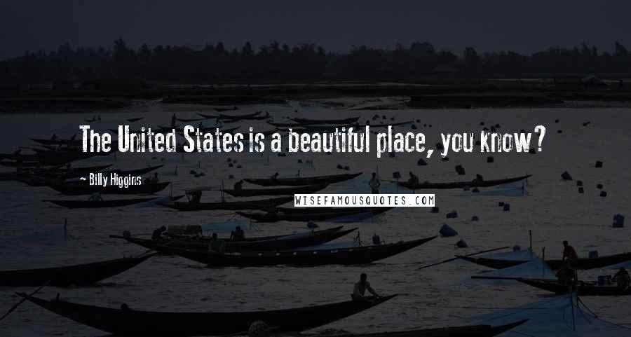 Billy Higgins Quotes: The United States is a beautiful place, you know?