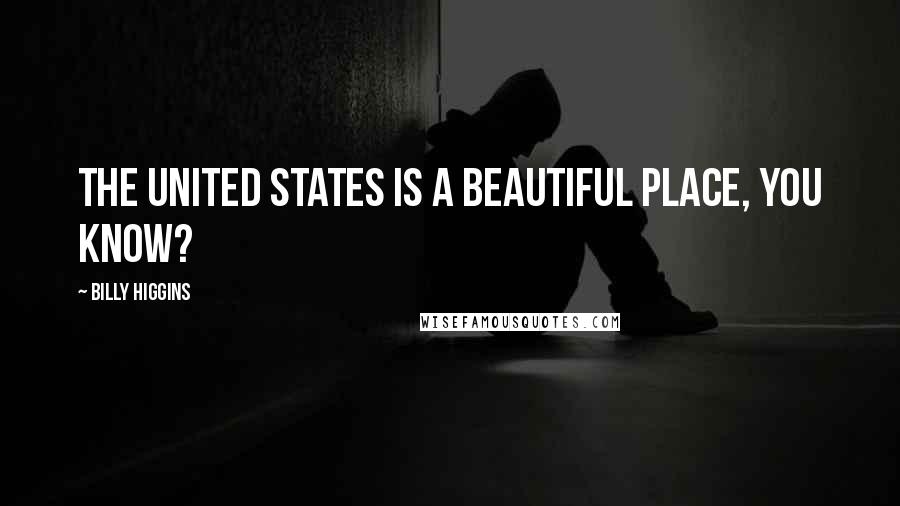 Billy Higgins Quotes: The United States is a beautiful place, you know?