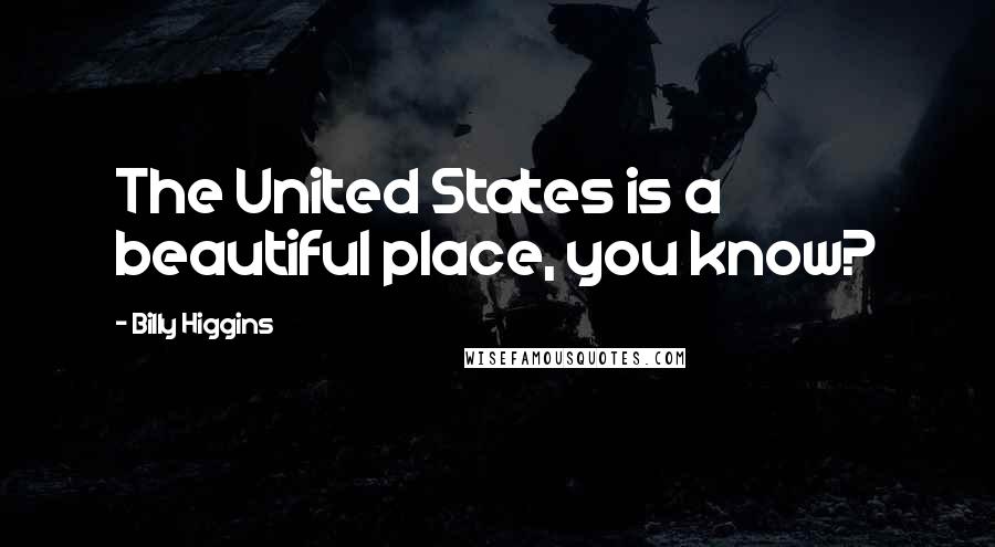 Billy Higgins Quotes: The United States is a beautiful place, you know?