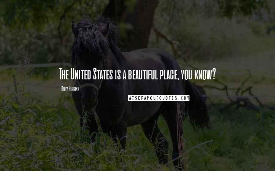 Billy Higgins Quotes: The United States is a beautiful place, you know?