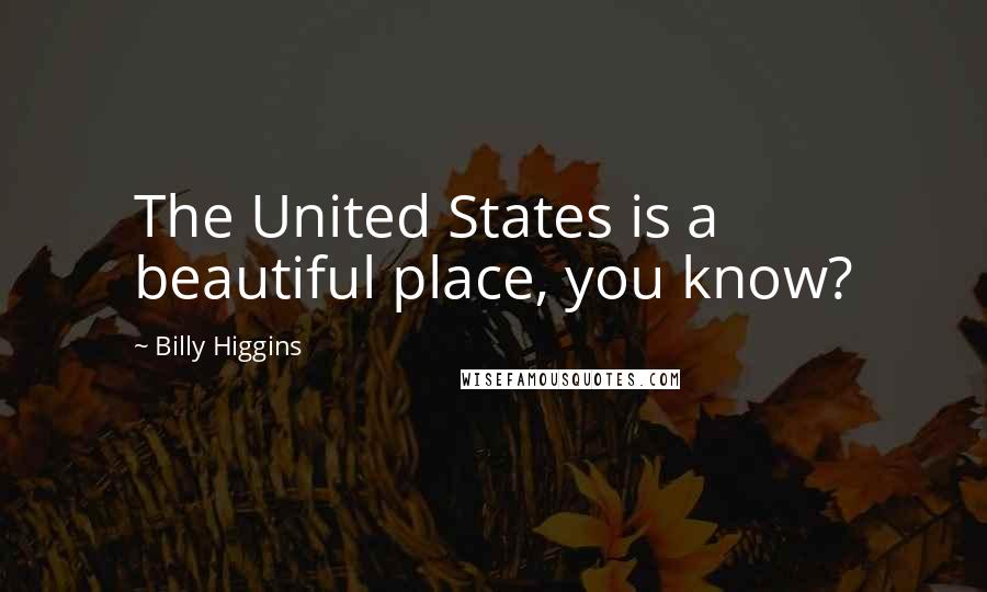 Billy Higgins Quotes: The United States is a beautiful place, you know?