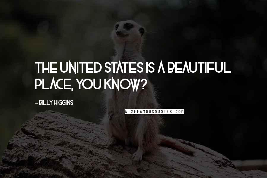 Billy Higgins Quotes: The United States is a beautiful place, you know?
