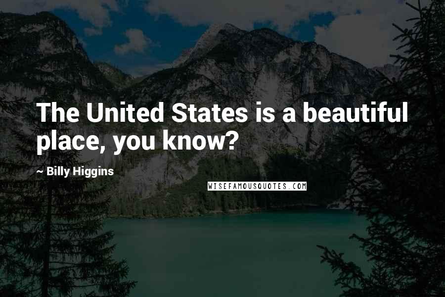 Billy Higgins Quotes: The United States is a beautiful place, you know?