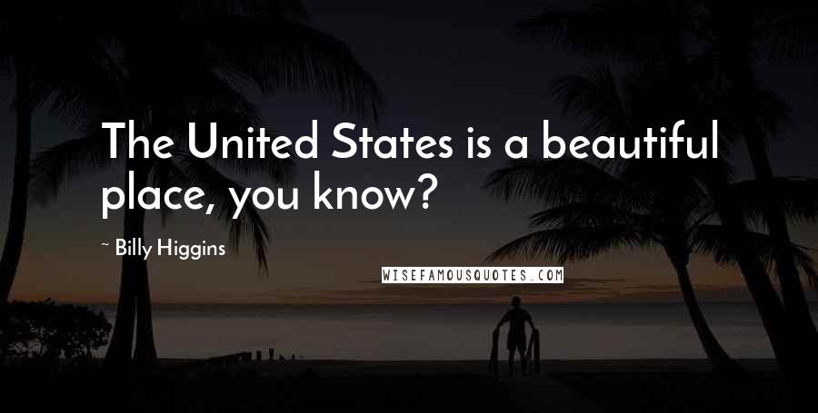 Billy Higgins Quotes: The United States is a beautiful place, you know?