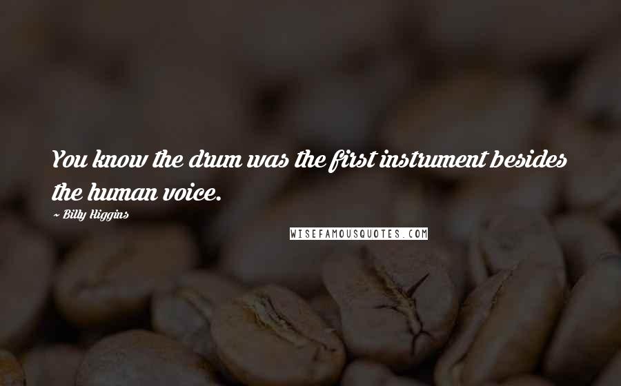 Billy Higgins Quotes: You know the drum was the first instrument besides the human voice.
