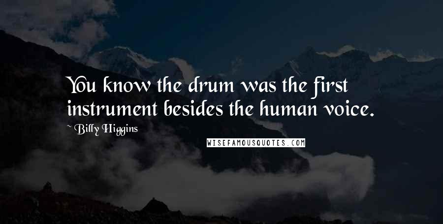 Billy Higgins Quotes: You know the drum was the first instrument besides the human voice.