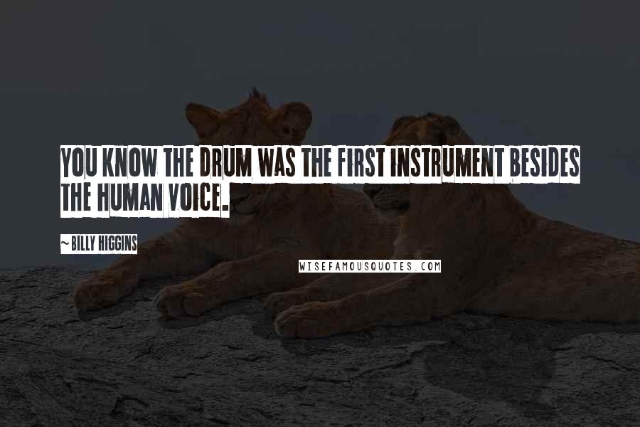 Billy Higgins Quotes: You know the drum was the first instrument besides the human voice.