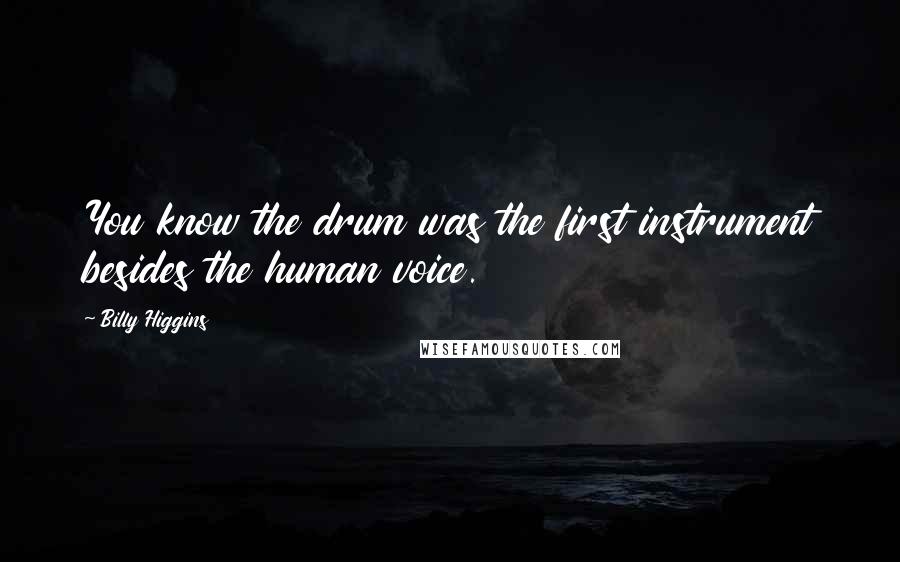 Billy Higgins Quotes: You know the drum was the first instrument besides the human voice.