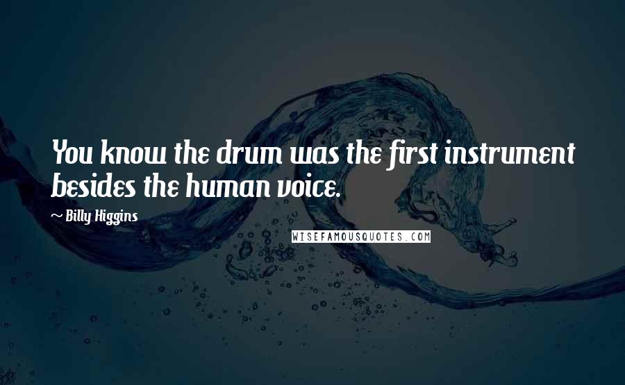Billy Higgins Quotes: You know the drum was the first instrument besides the human voice.