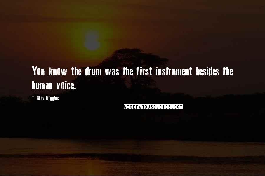 Billy Higgins Quotes: You know the drum was the first instrument besides the human voice.
