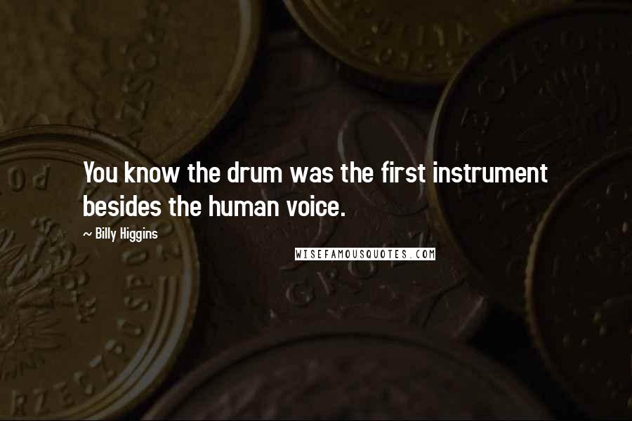 Billy Higgins Quotes: You know the drum was the first instrument besides the human voice.
