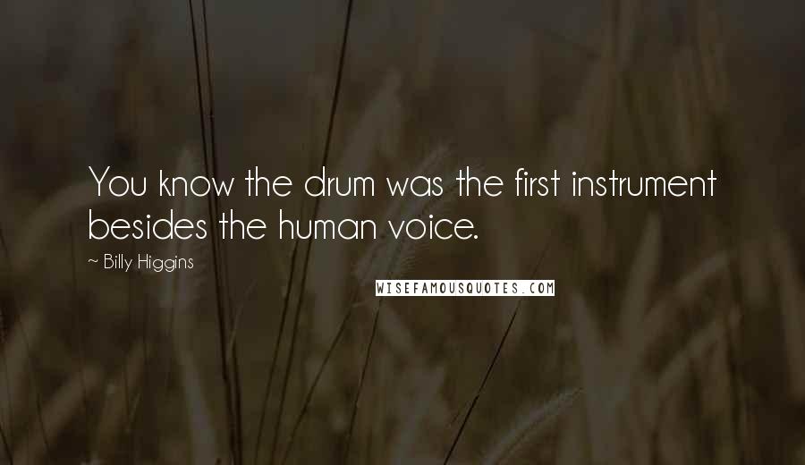 Billy Higgins Quotes: You know the drum was the first instrument besides the human voice.