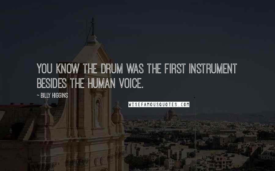 Billy Higgins Quotes: You know the drum was the first instrument besides the human voice.