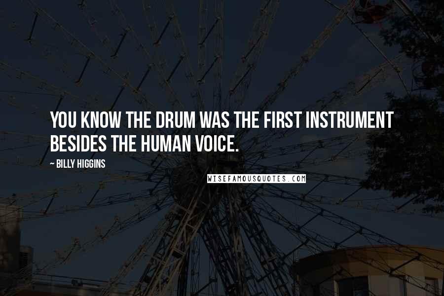 Billy Higgins Quotes: You know the drum was the first instrument besides the human voice.