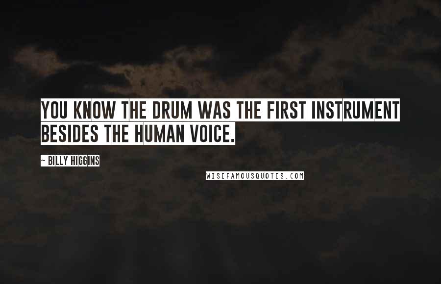 Billy Higgins Quotes: You know the drum was the first instrument besides the human voice.