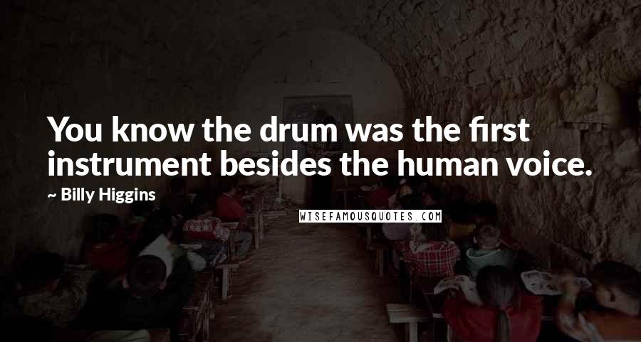 Billy Higgins Quotes: You know the drum was the first instrument besides the human voice.