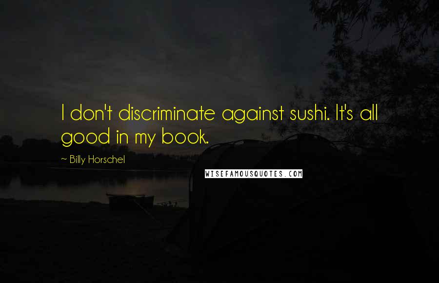 Billy Horschel Quotes: I don't discriminate against sushi. It's all good in my book.