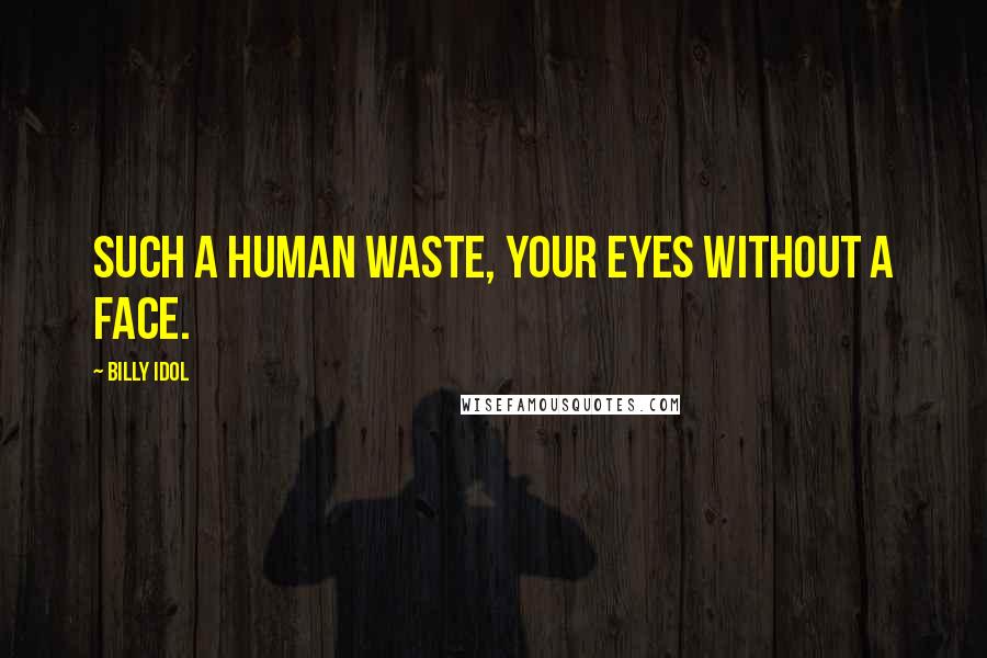 Billy Idol Quotes: Such a human waste, your eyes without a face.