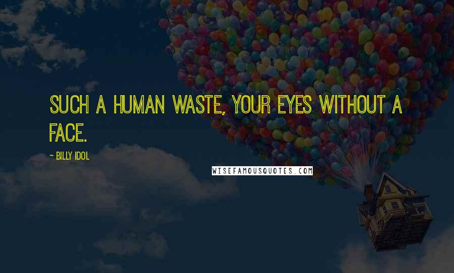 Billy Idol Quotes: Such a human waste, your eyes without a face.