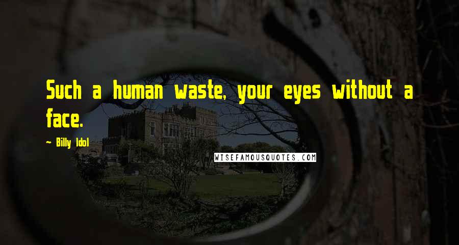 Billy Idol Quotes: Such a human waste, your eyes without a face.