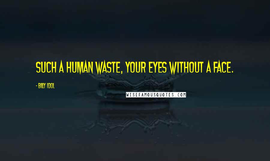 Billy Idol Quotes: Such a human waste, your eyes without a face.