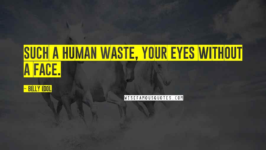 Billy Idol Quotes: Such a human waste, your eyes without a face.