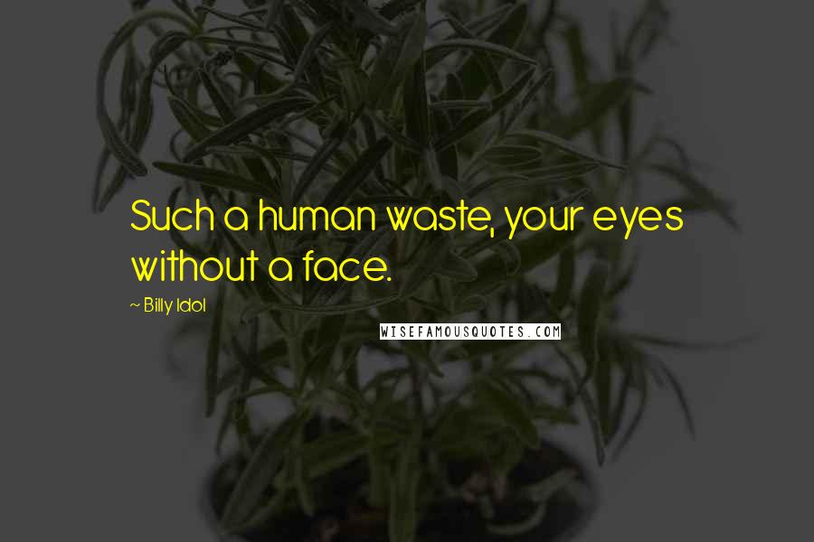 Billy Idol Quotes: Such a human waste, your eyes without a face.