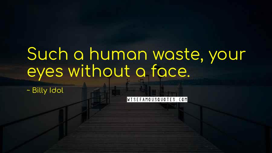 Billy Idol Quotes: Such a human waste, your eyes without a face.
