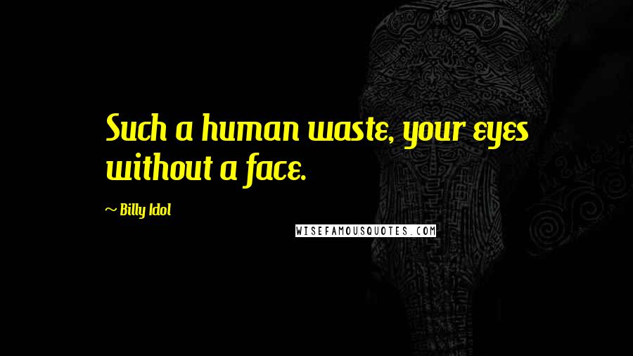 Billy Idol Quotes: Such a human waste, your eyes without a face.