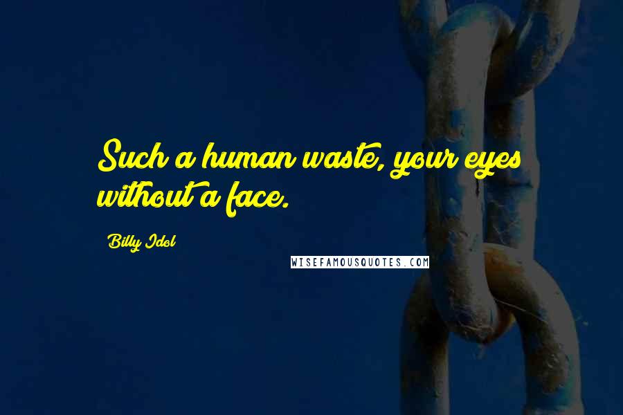 Billy Idol Quotes: Such a human waste, your eyes without a face.