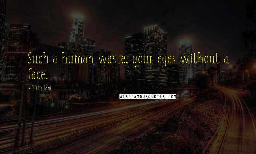 Billy Idol Quotes: Such a human waste, your eyes without a face.