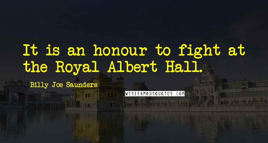 Billy Joe Saunders Quotes: It is an honour to fight at the Royal Albert Hall.