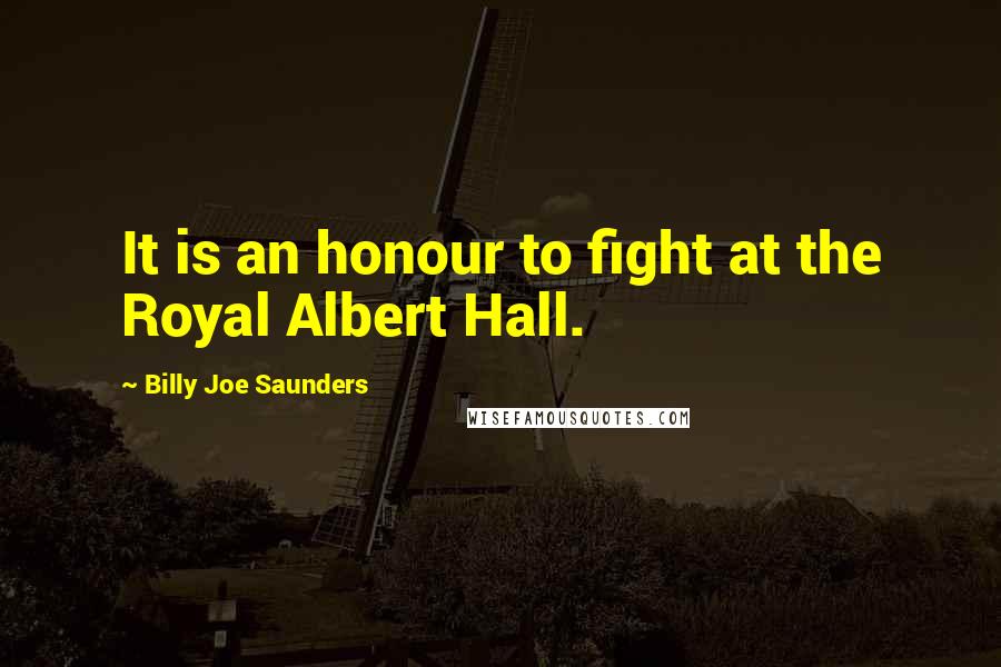 Billy Joe Saunders Quotes: It is an honour to fight at the Royal Albert Hall.