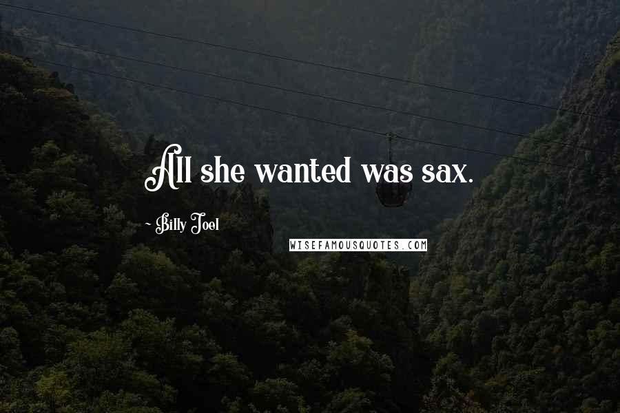 Billy Joel Quotes: All she wanted was sax.