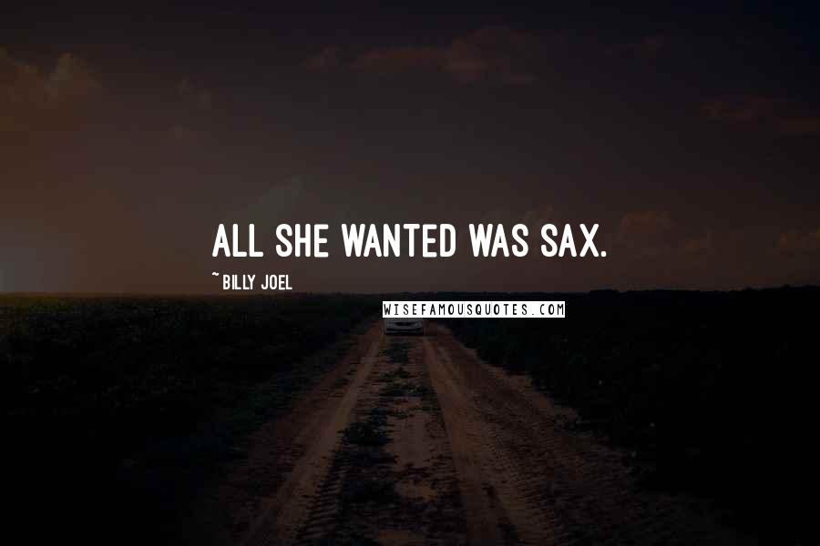 Billy Joel Quotes: All she wanted was sax.