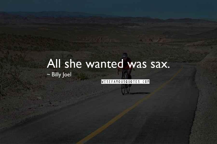 Billy Joel Quotes: All she wanted was sax.