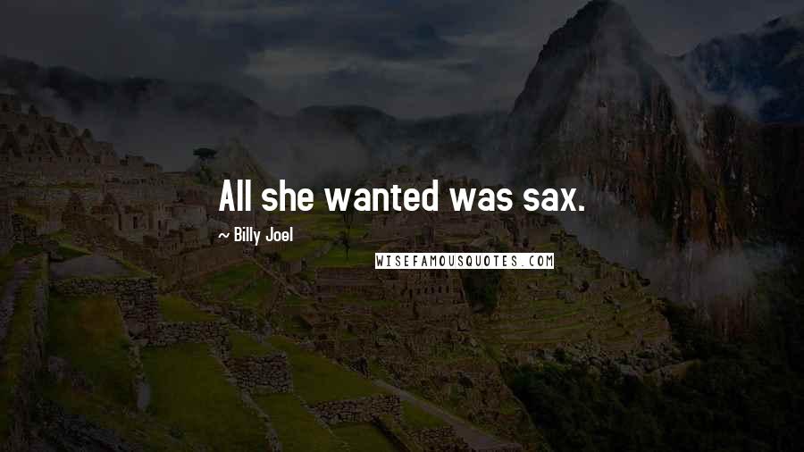 Billy Joel Quotes: All she wanted was sax.