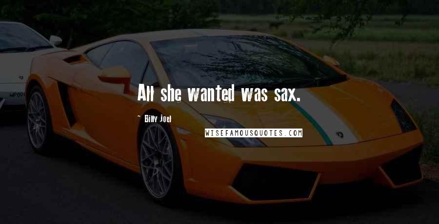 Billy Joel Quotes: All she wanted was sax.