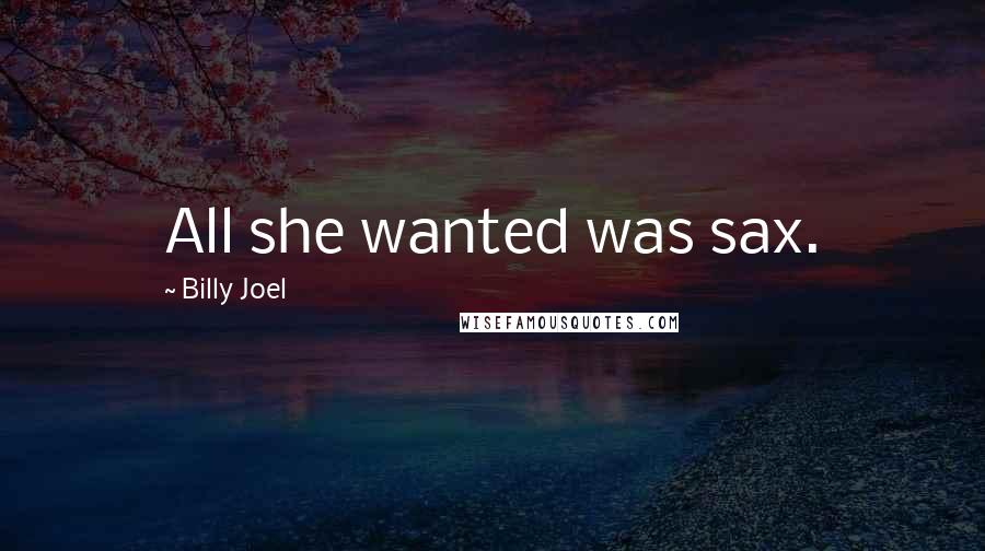 Billy Joel Quotes: All she wanted was sax.