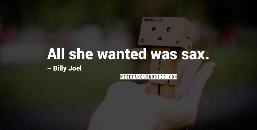 Billy Joel Quotes: All she wanted was sax.