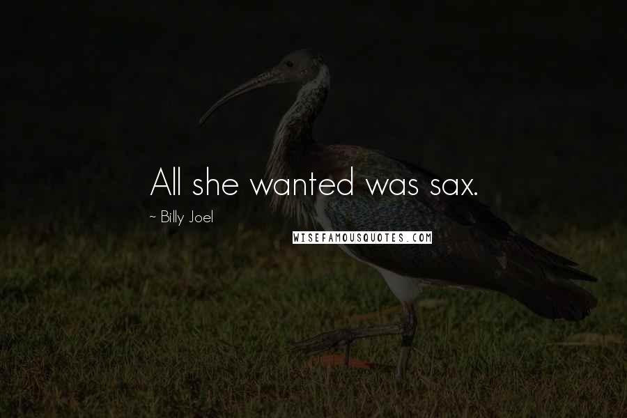 Billy Joel Quotes: All she wanted was sax.