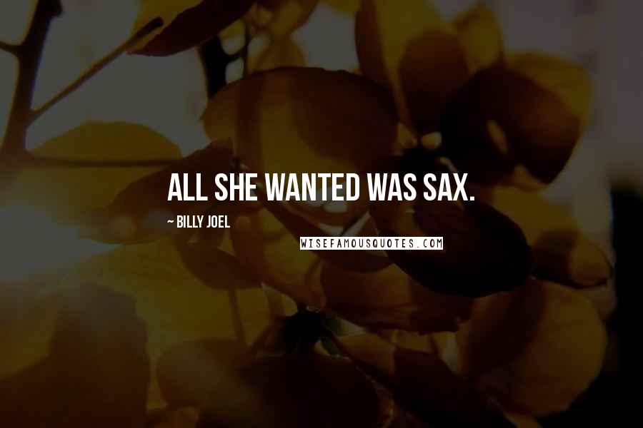 Billy Joel Quotes: All she wanted was sax.