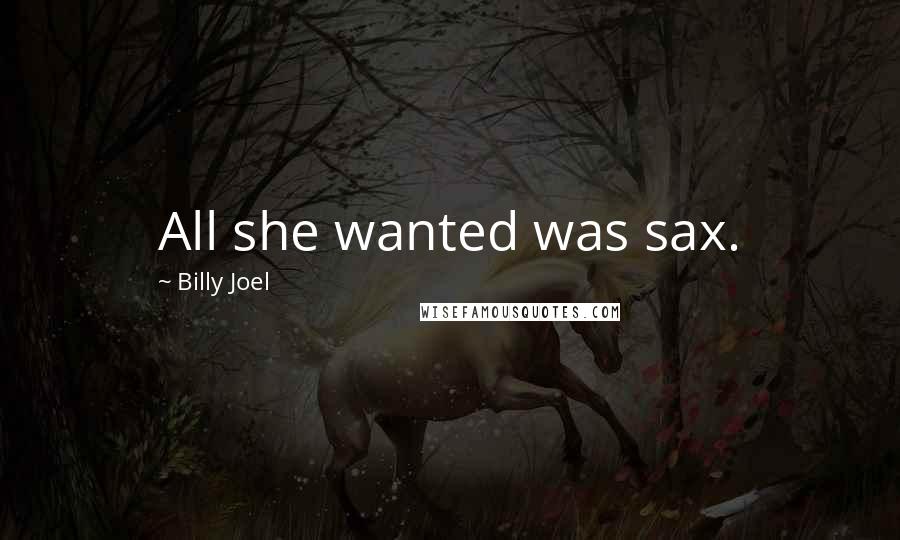 Billy Joel Quotes: All she wanted was sax.