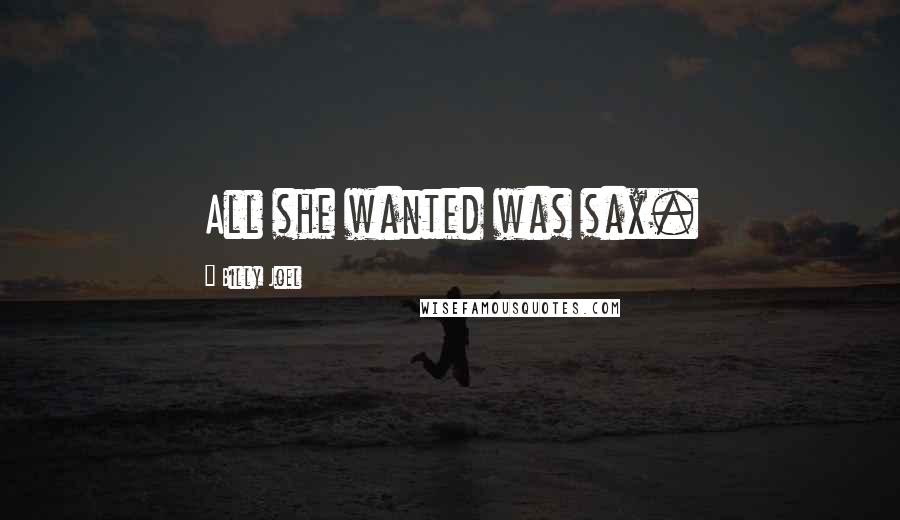 Billy Joel Quotes: All she wanted was sax.