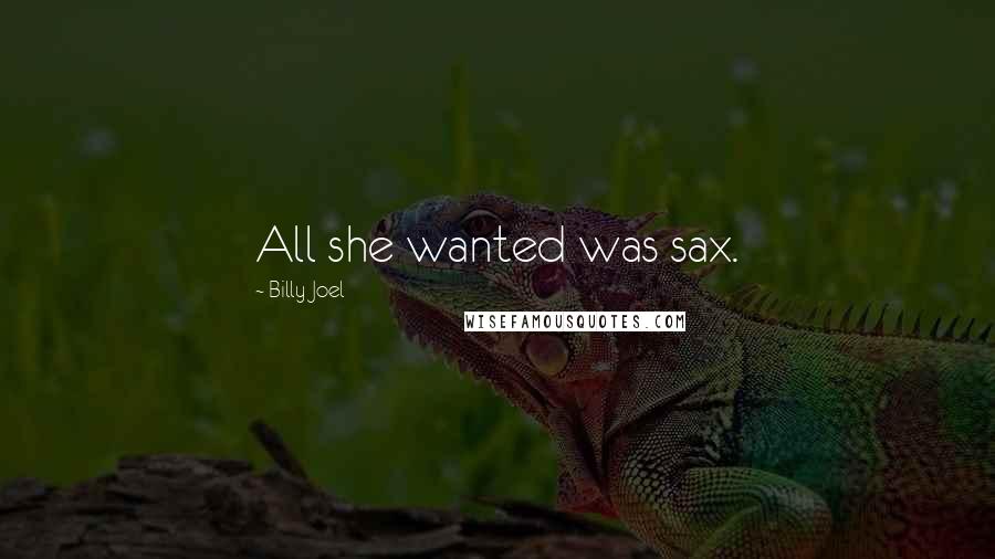 Billy Joel Quotes: All she wanted was sax.