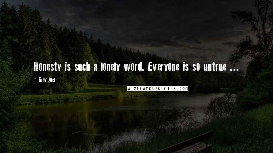 Billy Joel Quotes: Honesty is such a lonely word. Everyone is so untrue ...