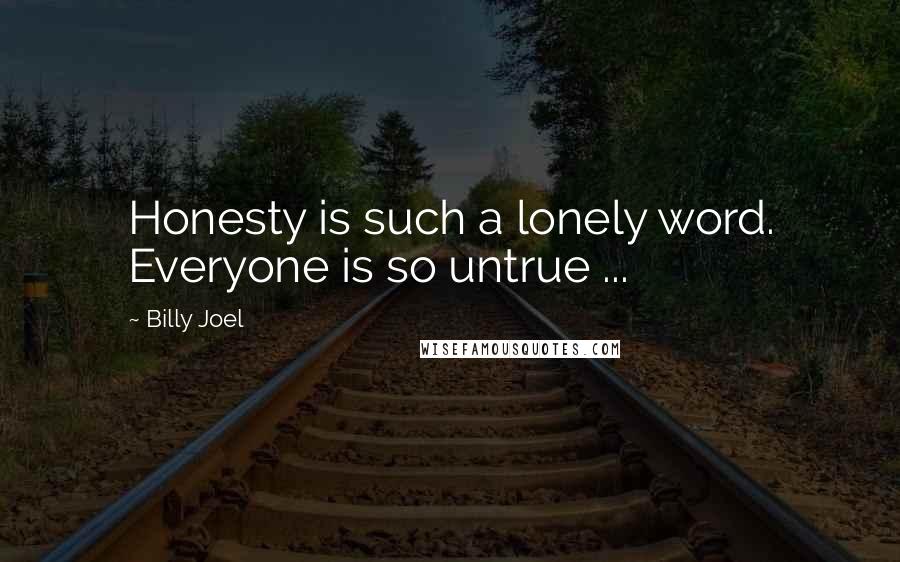 Billy Joel Quotes: Honesty is such a lonely word. Everyone is so untrue ...