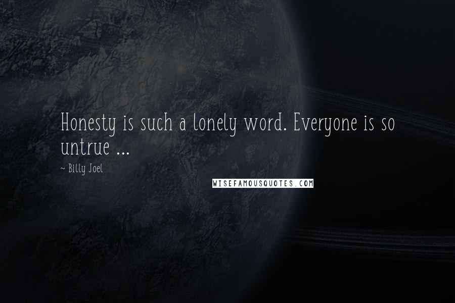 Billy Joel Quotes: Honesty is such a lonely word. Everyone is so untrue ...