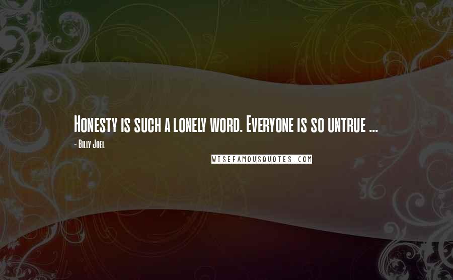 Billy Joel Quotes: Honesty is such a lonely word. Everyone is so untrue ...