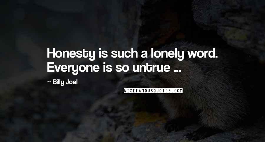 Billy Joel Quotes: Honesty is such a lonely word. Everyone is so untrue ...